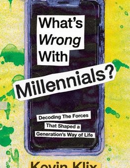 What s Wrong With Millennials?: Decoding The Forces That Shaped a Generation s Way of Life on Sale