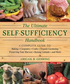 Ultimate Self-Sufficiency Handbook: A Complete Guide to Baking, Crafts, Gardening, Preserving Your Harvest, Raising Animals, and More, The Online Hot Sale