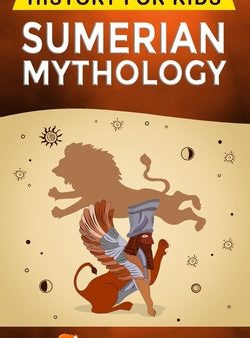 Sumerian Mythology: History for kids: A captivating guide to ancient Sumerian history, Sumerian myths of Sumerian Gods, Goddesses, and Mon Online