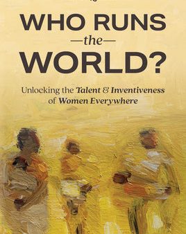 Who Runs the World?: Unlocking the Talent and Inventiveness of Women Everywhere Online Hot Sale