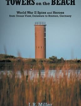 Towers on the Beach: World War Ii Spies and Heroes from Ocean View, Delaware to Bremen, Germany For Discount