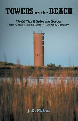 Towers on the Beach: World War Ii Spies and Heroes from Ocean View, Delaware to Bremen, Germany For Discount