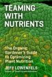 Teaming with Nutrients: The Organic Gardener s Guide to Optimizing Plant Nutrition Sale