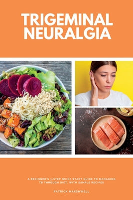 Trigeminal Neuralgia: A Beginner s 3-Step Quick Start Guide to Managing TB Through Diet, With Sample Recipes Online Hot Sale