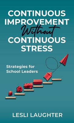 Continuous Improvement Without Continuous Stress: Strategies for School Leaders Sale