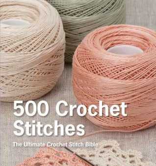 500 Crochet Stitches: The Ultimate Crochet Stitch Bible Hot on Sale