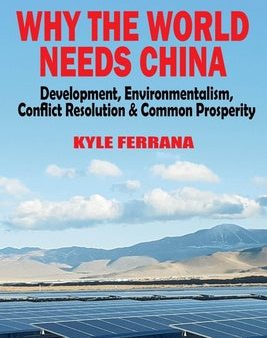 Why the World Needs China: Development, Environmentalism, Conflict Resolution & Common Prosperity Supply