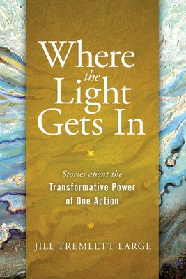 Where the Light Gets In: Stories about the Transformative Power of One Action For Discount