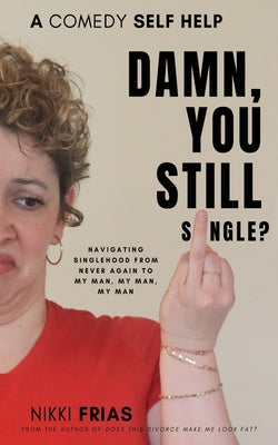 Damn, You Still Single?: A Self-Help Guide to Navigating Singlehood from  Never Again to My Man, My Man, My Man. Online Sale