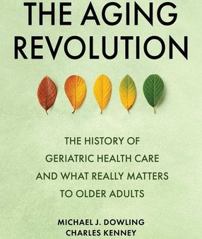 Aging Revolution: The History of Geriatric Health Care and What Really Matters to Older Adults, The Online Hot Sale