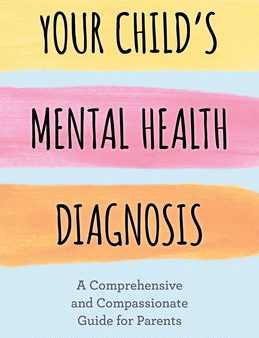 Your Child s Mental Health Diagnosis: A Comprehensive and Compassionate Guide for Parents Sale