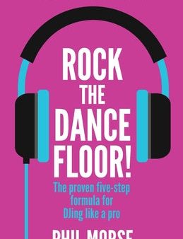 Rock the Dancefloor 2nd Edition: The Proven Five-Step Formula for Djing Like a Pro Hot on Sale