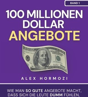 100 Millionen Dollar Angebote: Wie man so gute Angebote macht, dass sich die Leute dumm fühlen, wenn sie Nein sagen Online Hot Sale