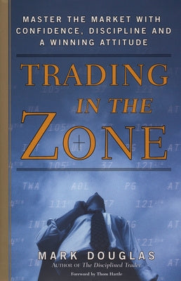 Trading in the Zone: Master the Market with Confidence, Discipline, and a Winning Attitude For Discount