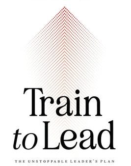 Train to Lead: The Unstoppable Leader s Plan for Peak Performance Fashion