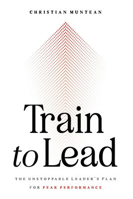 Train to Lead: The Unstoppable Leader s Plan for Peak Performance Fashion