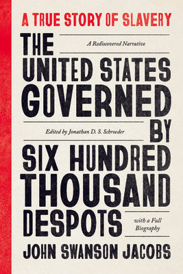 United States Governed by Six Hundred Thousand Despots: A True Story of Slavery; A Rediscovered Narrative, with a Full Biography, The Cheap