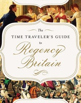 Time Traveler s Guide to Regency Britain: A Handbook for Visitors to 1789-1830, The on Sale