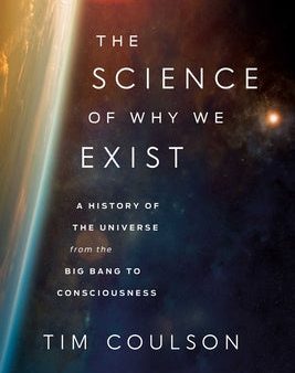 Science of Why We Exist: A History of the Universe from the Big Bang to Consciousness, The For Cheap