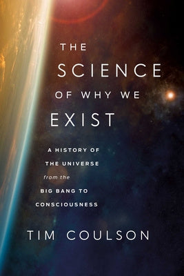 Science of Why We Exist: A History of the Universe from the Big Bang to Consciousness, The For Cheap