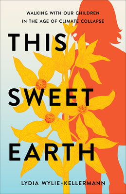 This Sweet Earth: Walking with Our Children in the Age of Climate Collapse Cheap